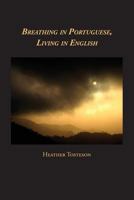 Breathing in Portuguese, Living in English 0982693311 Book Cover