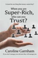 When You Are Super-Rich, Who Can You Trust? 1910125407 Book Cover