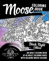 Moose Coloring Book: Black Night Edition: An Adult Coloing Book of 40 Adult Coloring Pages with Relaxing Moose Designs 1545388210 Book Cover