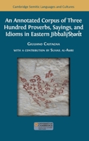An Annotated Corpus of Three Hundred Proverbs, Sayings, and Idioms in Eastern Jibbali/S??r?¯´´t 1805113852 Book Cover