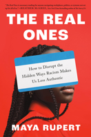The Real Ones: How to Disrupt the Hidden Ways Racism Makes Us Less Authentic 0593475976 Book Cover