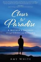 Closer to Paradise: A Mother's Journey Through Crisis and Healing 1628653094 Book Cover