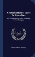 A Nomenclature of Colors for Naturalists: And Compendium of Useful Knowledge for Ornithologists 1015877141 Book Cover