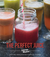 The Perfect Juice: Create Tasty, Healthy Juices And Smoothies For All To Enjoy 174257792X Book Cover