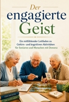 Der engagierte Geist: Ein mitfühlender Leitfaden zu Gehirn- und kognitiven Aktivitäten für Senioren und Menschen mit Demenz (German Edition) B0H19M5TP2 Book Cover