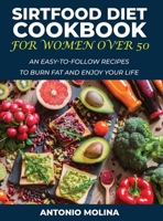 Sirtfood Diet Cookbook for Women Over 50: An Easy-To-Follow Recipes to Burn Fat and Enjoy Your Life 1678051594 Book Cover