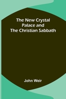 The New Crystal Palace and the Christian Sabbath [A Sermon] 1022731696 Book Cover