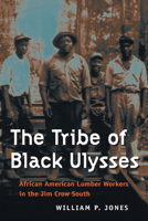 The Tribe of Black Ulysses: African American Lumber Workers in the Jim Crow South (Working Class in American History) 0252029798 Book Cover
