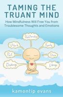 Taming the Truant Mind: How Mindfulness Will Free You from Troublesome Thoughts and Emotions 0956139159 Book Cover