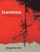 Eyewitness: A Litany of North Korean Crimes Against Humanity Prima Facie Evidence 1482827050 Book Cover