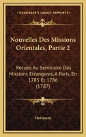 Nouvelles Des Missions Orientales, Partie 2: Recues Au Seminaire Des Missions Etrangeres, A Paris, En 1785 Et 1786 (1787) 1165922266 Book Cover