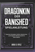 DRAGONKIN DER BANISHED SPIELANLEITUNG: Experten Strategien, Builds, Geheimnisse und Endgame-Meisterschaft für jeden Spieler (German Edition) B0DZWZXZ9T Book Cover