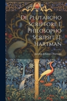 De Plutarcho scriptore e philosopho scripsit J.J. Hartman 1022435841 Book Cover