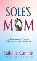 Sole's Mom: A Transgender Journey of Love, Loss and Letting Go B0HFWSXD7G Book Cover