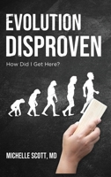 Evolution Disproven: How Did I Get Here? 1973678926 Book Cover
