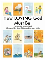 How LOVING God Must Be! 1949215105 Book Cover