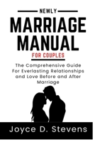 Newly Marriage Manual For Couples: The Comprehensive Guide for Everlasting Relationships and Love Before and After Marriage B0CT24J4L9 Book Cover