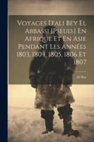Voyages D'ali Bey El Abbassi [Pseud.] En Afrique Et En Asie Pendant Les Années 1803, 1804, 1805, 1806 Et 1807 (French Edition) 1022688847 Book Cover