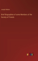 Brief Biographies of some Members of the Society of Friends 3368654527 Book Cover