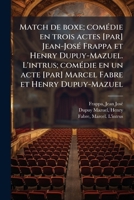 Match de boxe; comÃ(c)die en trois actes [par] Jean-JosÃ(c) Frappa et Henry Dupuy-Mazuel. L'intrus; comÃ(c)die en un acte [par] Marcel Fabre et Henry Dupuy-Mazuel (French Edition) 1024132471 Book Cover