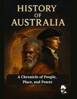 History of Australia: A Chronicle of People, Place, and Power (Uncovering the Australian Past) B0FKZSVNDT Book Cover