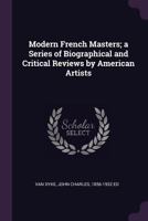 Modern French Masters: A Series Of Biographical And Critical Reviews By American Artists 1015344968 Book Cover