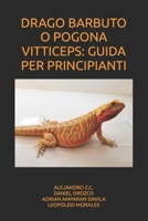 DRAGO BARBUTO O POGONA VITTICEPS: GUIDA PER PRINCIPIANTI (Italian Edition) B0G7BH8B2J Book Cover
