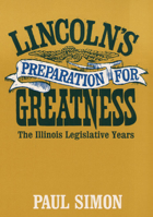 Lincoln's Preparation for Greatness: The Illinois Legislative Years 0252002032 Book Cover