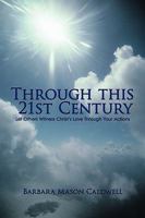 Through This 21st Century: Let Others Witness Christ's Love Through Your Actions 1426923252 Book Cover