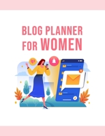 Blog Planner For Women: The Online Content Creation Workbook For Bloggers, Writers, And Digital Entrepreneurs 1699039984 Book Cover