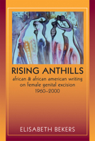 Rising Anthills: African and African American Writing on Female Genital Excision, 1960–2000 0299234940 Book Cover