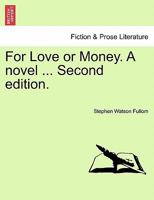 For Love or Money. A novel ... Second edition. 1241178348 Book Cover
