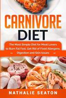 Carnivore Diet: The Most Simple Diet For Meat Lovers To Burn Fat Fast, Get Rid Of Food Allergens, Digestion And Skin Issues 1796829331 Book Cover