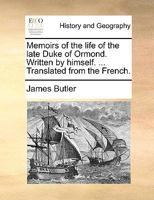 Memoirs of the life of the late Duke of Ormond. Written by himself. ... Translated from the French. 1170362419 Book Cover