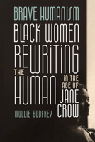 Brave Humanism: Black Women Rewriting the Human in the Age of Jane Crow 0814259421 Book Cover