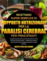 RICETTARIO SUPER SEMPLICE DI SUPPORTO NUTRIZIONALE PER LA PARALISI CEREBRALE PER PRINCIPIANTI: Una guida essenziale a ricette e piani alimentari ... la salute muscola.... (Italian Edition) B0H728KKQ7 Book Cover