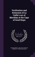 Verification and Extension of La Caille's Arc of Meridian at the Cape of Good Hope; 135973256X Book Cover