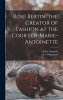 Rose Bertin, the creator of fashion at the court of Marie-Antoinette 1013838440 Book Cover