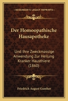 Die Hom�opathische Hausapotheke Und Ihre Zweckm��ige Anwendung Zur Heilung Kranker Hausthiere, Oder Anleitung Zum Studium Der Popul�ren Thierheilkunde: Eine Nothwendige Zugabe Zu Dem Werke, "der Hom�o 1168119855 Book Cover