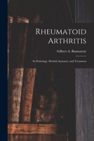 Rheumatoid Arthritis: Its Pathology, Morbid Anatomy, and Treatment 1014501490 Book Cover