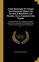 Trait� Historique Et Critique Des Principaux Signes Qui Servent A Manifester Les Pens�es, Ou Le Commerce Des Esprits: Troisieme Partie. Qui Contient Les Signes Divins, Par Lesquels Dieu Se Manifeste A 1012575276 Book Cover