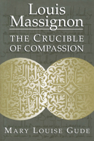 Louis Massignon: The Crucible of Compassion 026801308X Book Cover