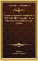 Syriani Antiquissimi Interpretis In II, XII, Et XIII Aristotelis Libros Metaphysices Commentarius (1558) 1166176150 Book Cover