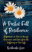 A Pocket Full of Resilience: Inspiration on How to Accept, Overcome, and Grow from the Suffering in Your Life B0CHD3HT61 Book Cover