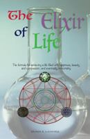 The Elixir of Life: The Formula for Achieving a Life Filled with Happiness, Beauty, and Compassion; And Eventually, Immortality. 1537355767 Book Cover