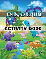 Dinosaur Activity Book for Kids: Ages 4-8 Workbook Including Coloring, Dot to Dot, Mazes, Word Search and More 1034338544 Book Cover