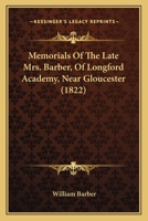Memorials Of The Late Mrs. Barber, Of Longford Academy, Near Gloucester 1104192446 Book Cover