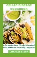 Celiac Disease Cookbook: A Complete Guide With Delicious And Healthy Recipes For Newly Diagnosed B08WVCF64R Book Cover