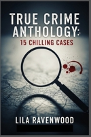True Crime Anthology: 15 Chilling Cases: From Family Annihilators to Sinister Spouses, Explore The Darkest Corners of Human Nature B0FNXW7KFN Book Cover