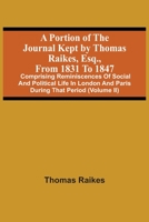 A Portion Of The Journal Kept By Thomas Raikes, Esq., From 1831 To 1847: Comprising Reminiscences Of Social And Political Life In London And Paris During That Period 9354508596 Book Cover